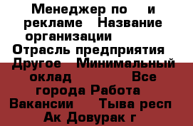 Менеджер по PR и рекламе › Название организации ­ AYONA › Отрасль предприятия ­ Другое › Минимальный оклад ­ 35 000 - Все города Работа » Вакансии   . Тыва респ.,Ак-Довурак г.